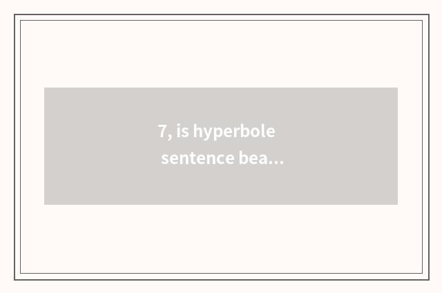 7, is hyperbole sentence beautiful estreat?