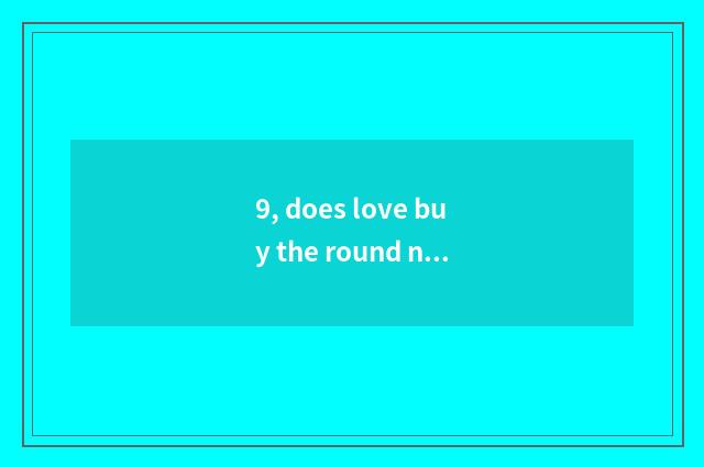 9, does love buy the round network that buy an officer?