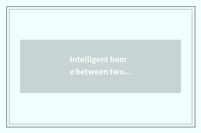 Intelligent home between two parties controls systematic future