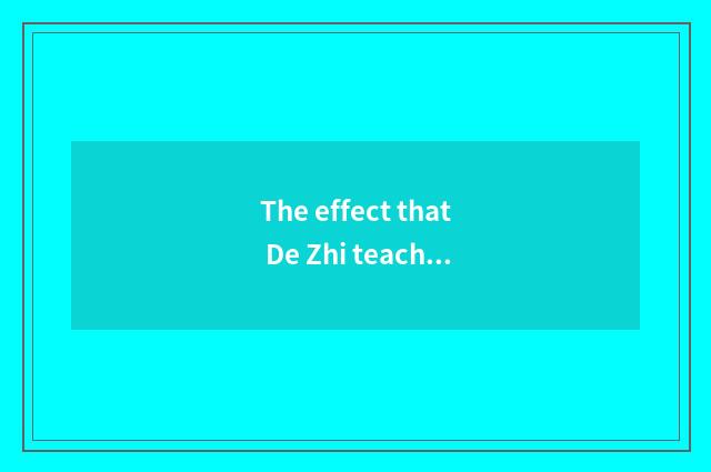 The effect that De Zhi teachs is evaluated