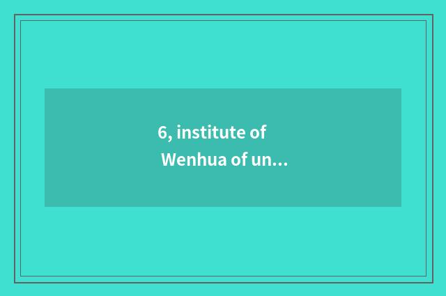 6, institute of Wenhua of university of Hua Zhongke ability?