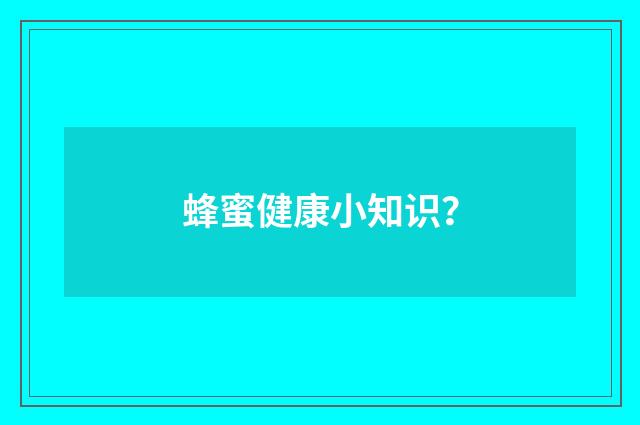 蜂蜜健康小知识?