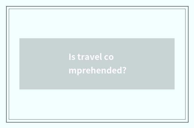 Is travel comprehended?