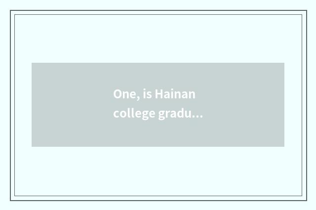 One, is Hainan college graduate student in which campus?