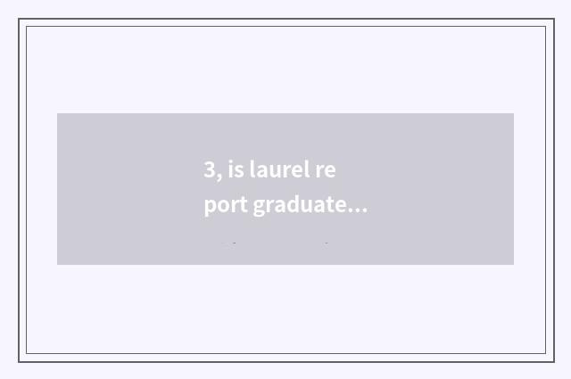 3, is laurel report graduate student in which campus?