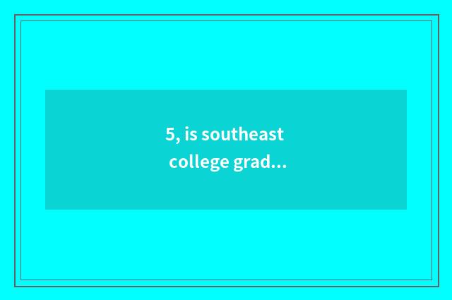 5, is southeast college graduate student in which campus?