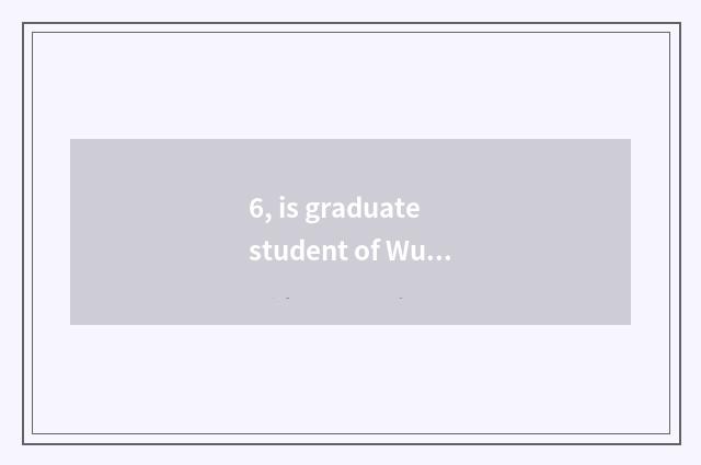 6, is graduate student of Wuhan spin college in which campus?