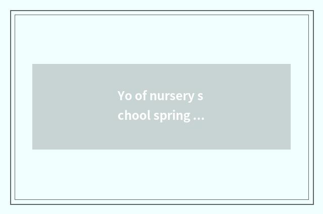 Yo of nursery school spring knowledge?
