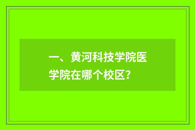 一、黄河科技学院医学院在哪个校区？