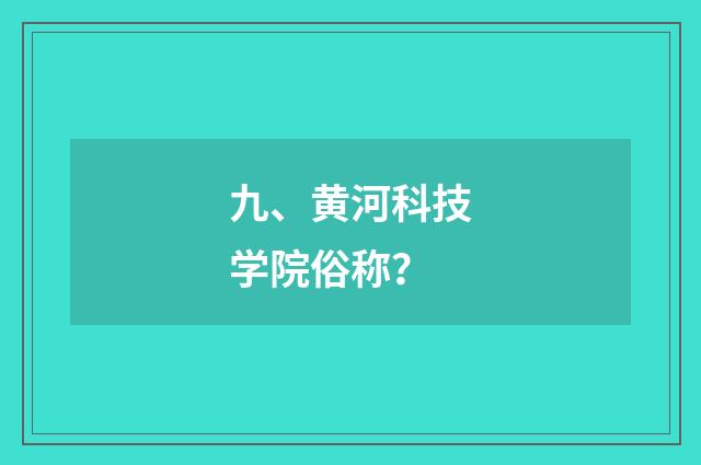 九、黄河科技学院俗称？