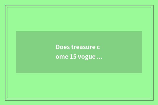 Does treasure come 15 vogue motivation of wisdom couplet edition how?