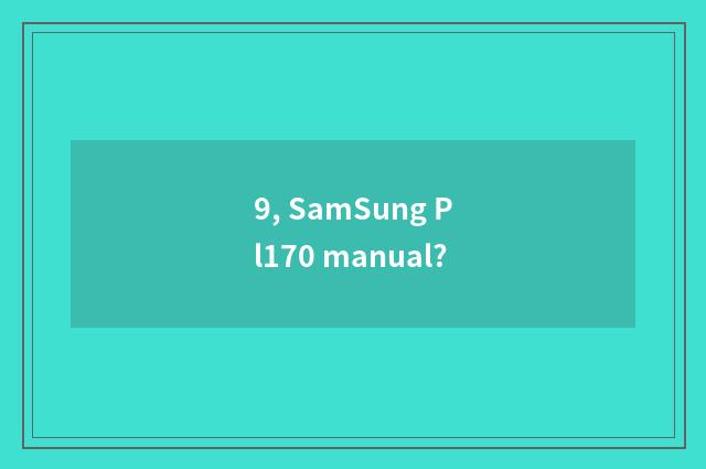 9, SamSung Pl170 manual?