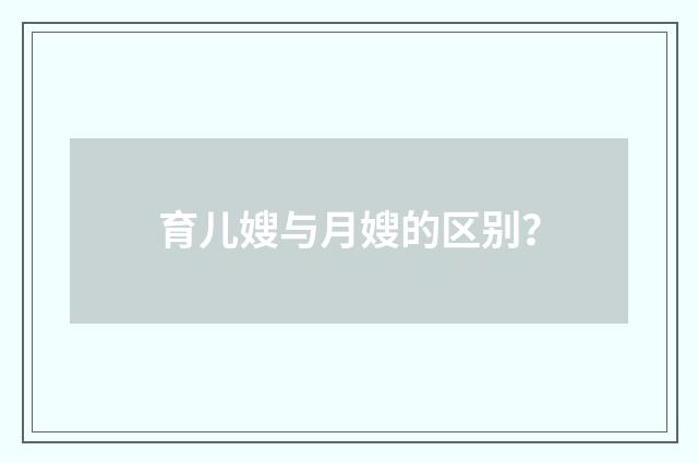 育儿嫂与月嫂的区别?