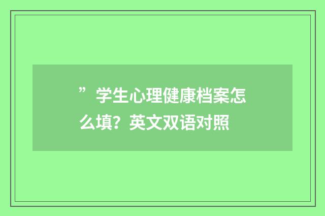 ”学生心理健康档案怎么填?英文双语对照