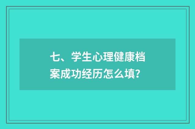 七、学生心理健康档案成功经历怎么填?