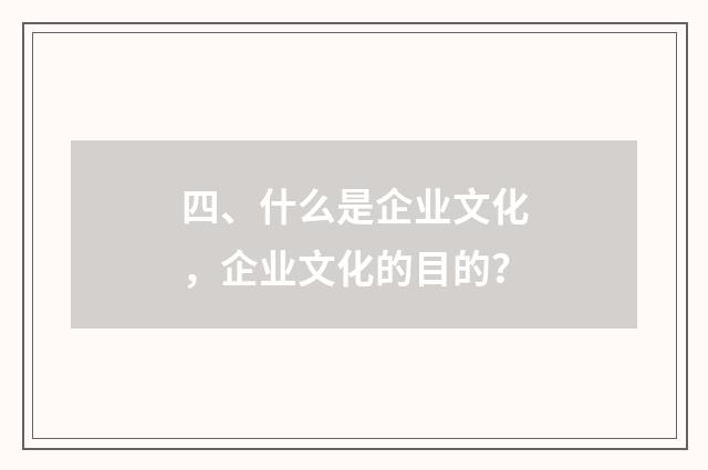 四、什么是企业文化,企业文化的目的?