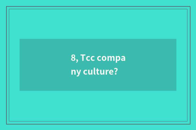 8, Tcc company culture?