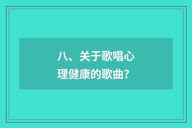 八、关于歌唱心理健康的歌曲？