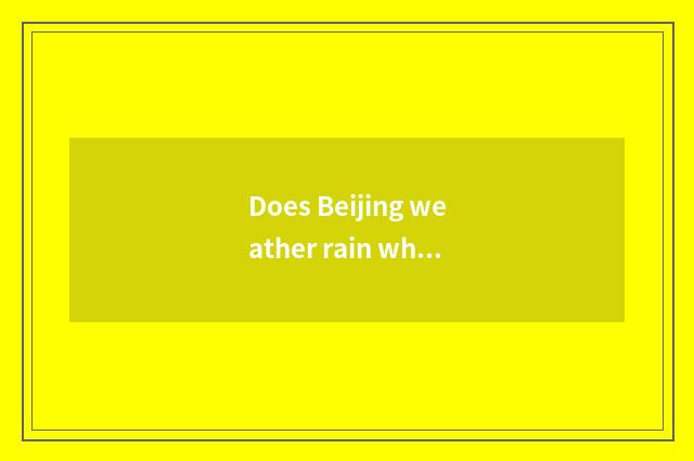 Does Beijing weather rain what to effect have to travel?