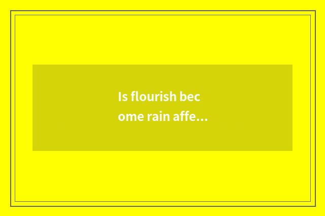 Is flourish become rain affect travel?
