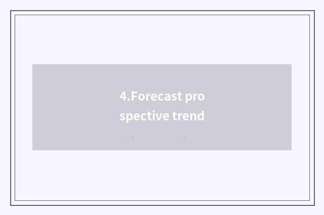 4.Forecast prospective trend