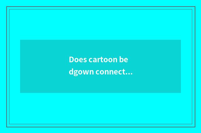 Does cartoon bedgown connect body bedgown how?