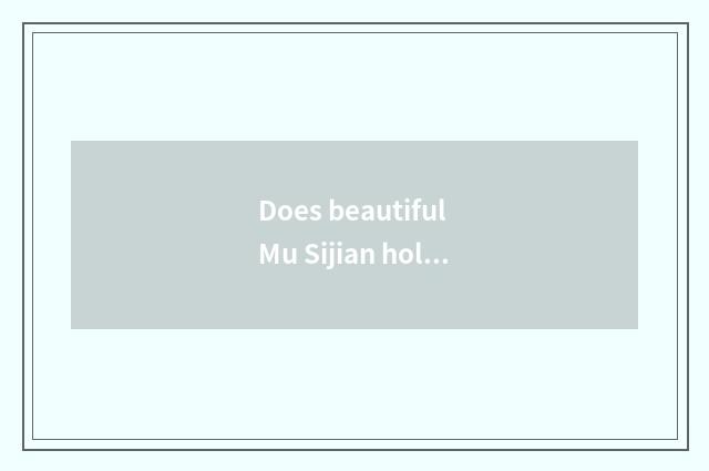 Does beautiful Mu Sijian hold origin personally?