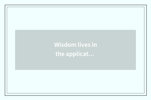 Wisdom lives in the application of platform