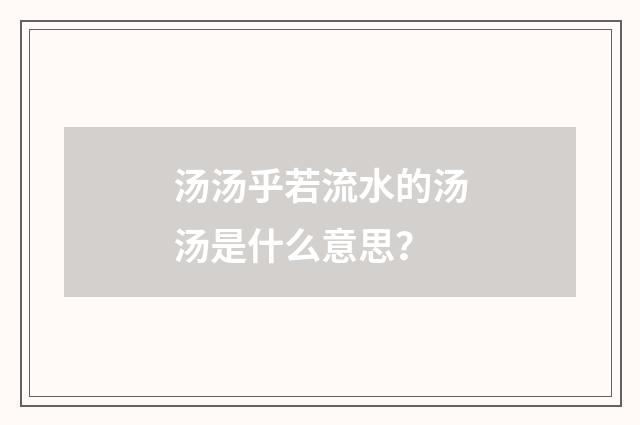 汤汤乎若流水的汤汤是什么意思？