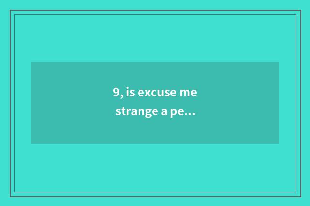 9, is excuse me strange a person adept in martial arts and given to chivalrous c