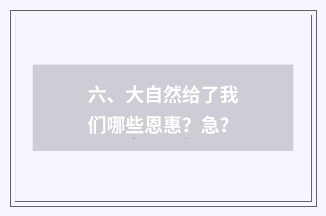 六、大自然给了我们哪些恩惠?急?
