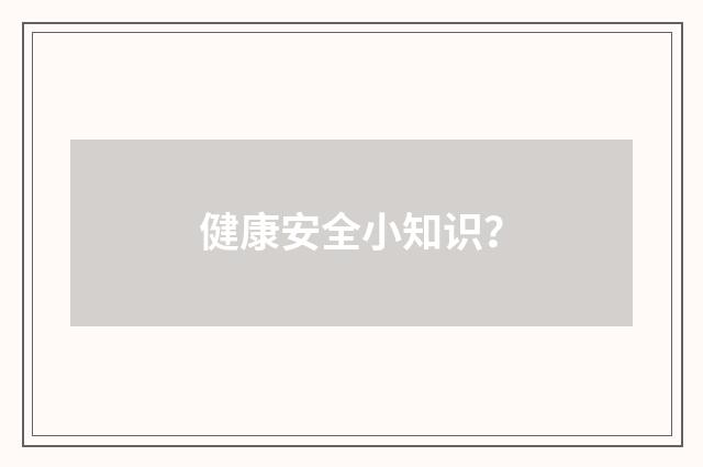 健康安全小知识?