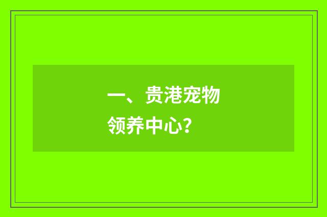 一、贵港宠物领养中心?
