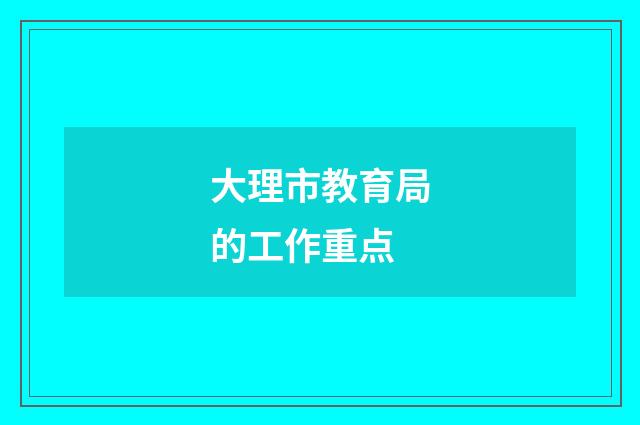 大理市教育局的工作重点