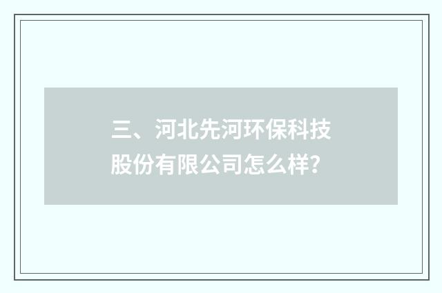 三、河北先河环保科技股份有限公司怎么样?