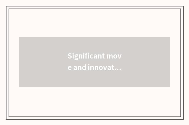 Significant move and innovation are carried out
