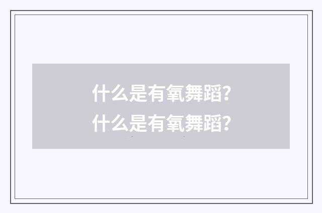 什么是有氧舞蹈?什么是有氧舞蹈?