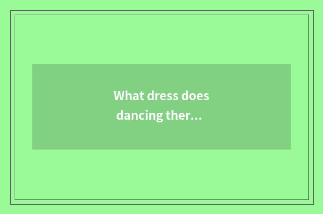 What dress does dancing there is oxygen wear?