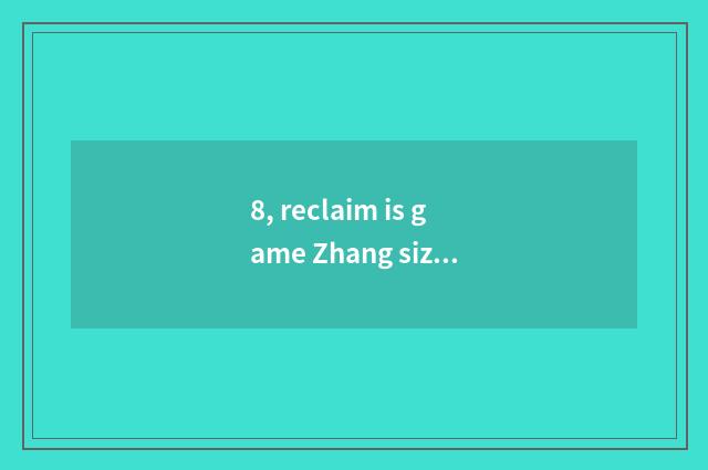 8, reclaim is game Zhang size standard website?