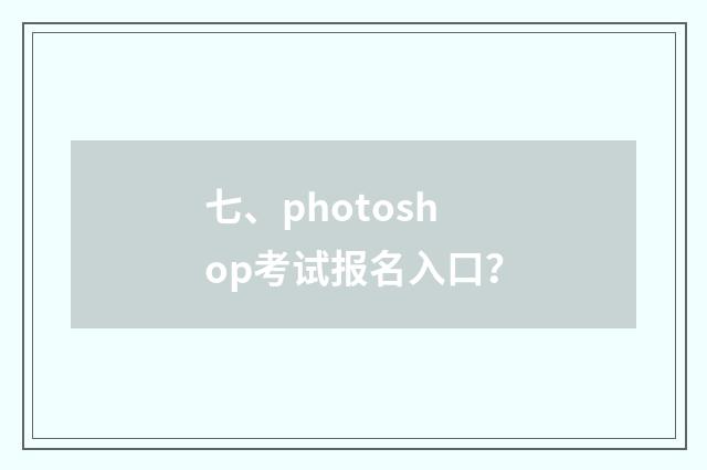 七、photoshop考试报名入口？