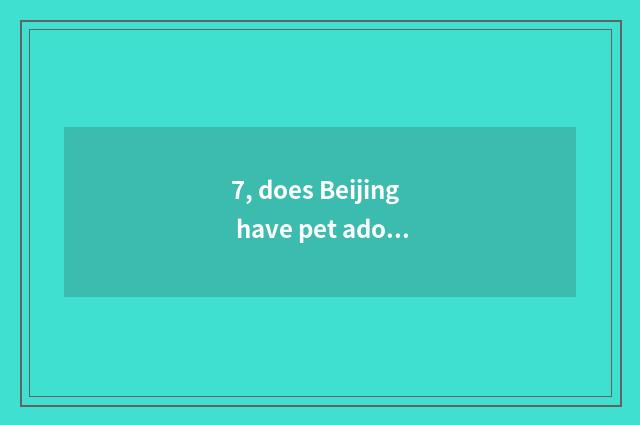 7, does Beijing have pet adopt center?