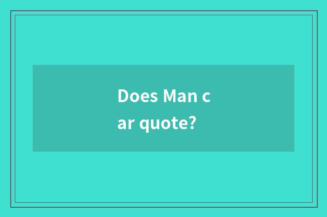 Does Man car quote?