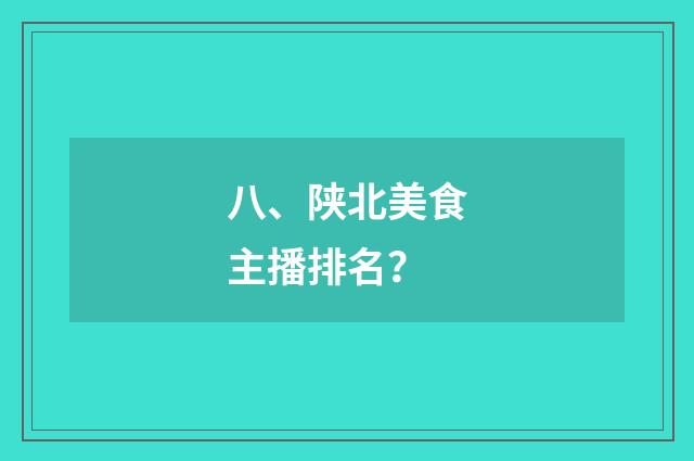 八、陕北美食主播排名?