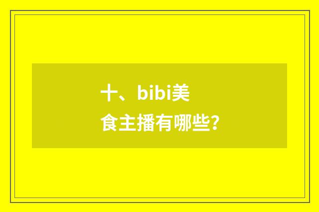 十、bibi美食主播有哪些？