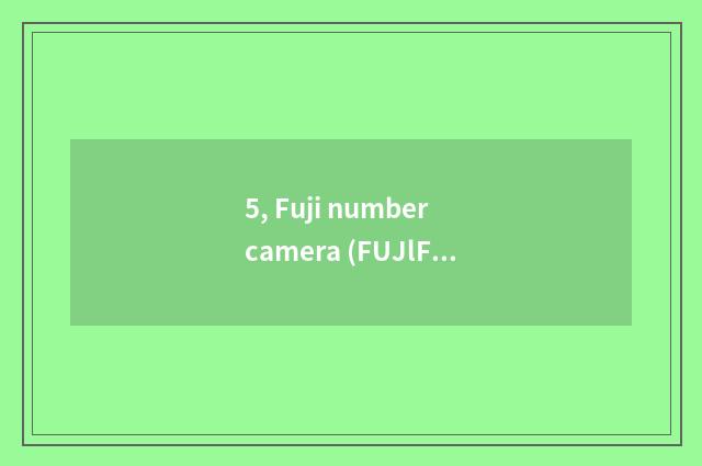 5, Fuji number camera (FUJlFlLM) quote?