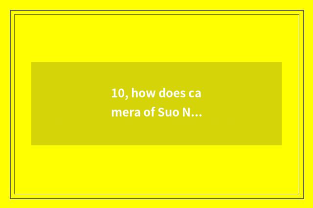 10, how does camera of Suo Ni number close?