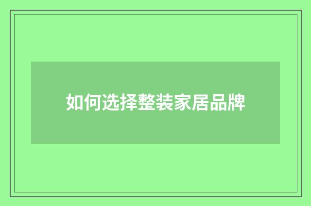 如何选择整装家居品牌