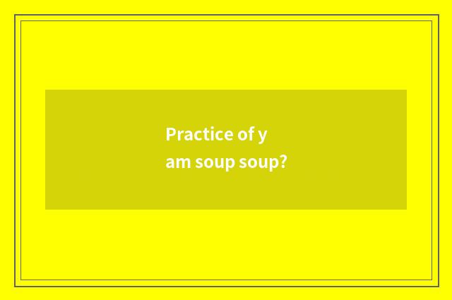 Practice of yam soup soup?