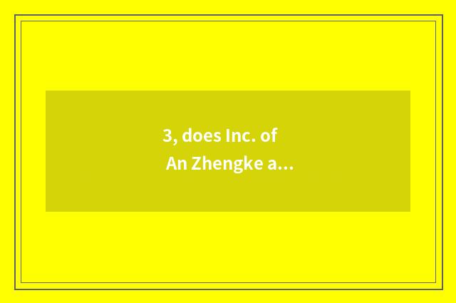 3, does Inc. of An Zhengke ability introduce Zhejiang?
