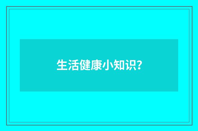 生活健康小知识？